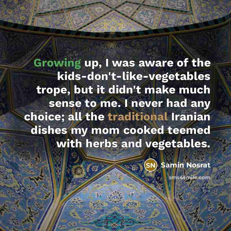 “Growing up, I was aware of the kids-don't-like-vegetables trope, but…” quote by Samin Nosrat