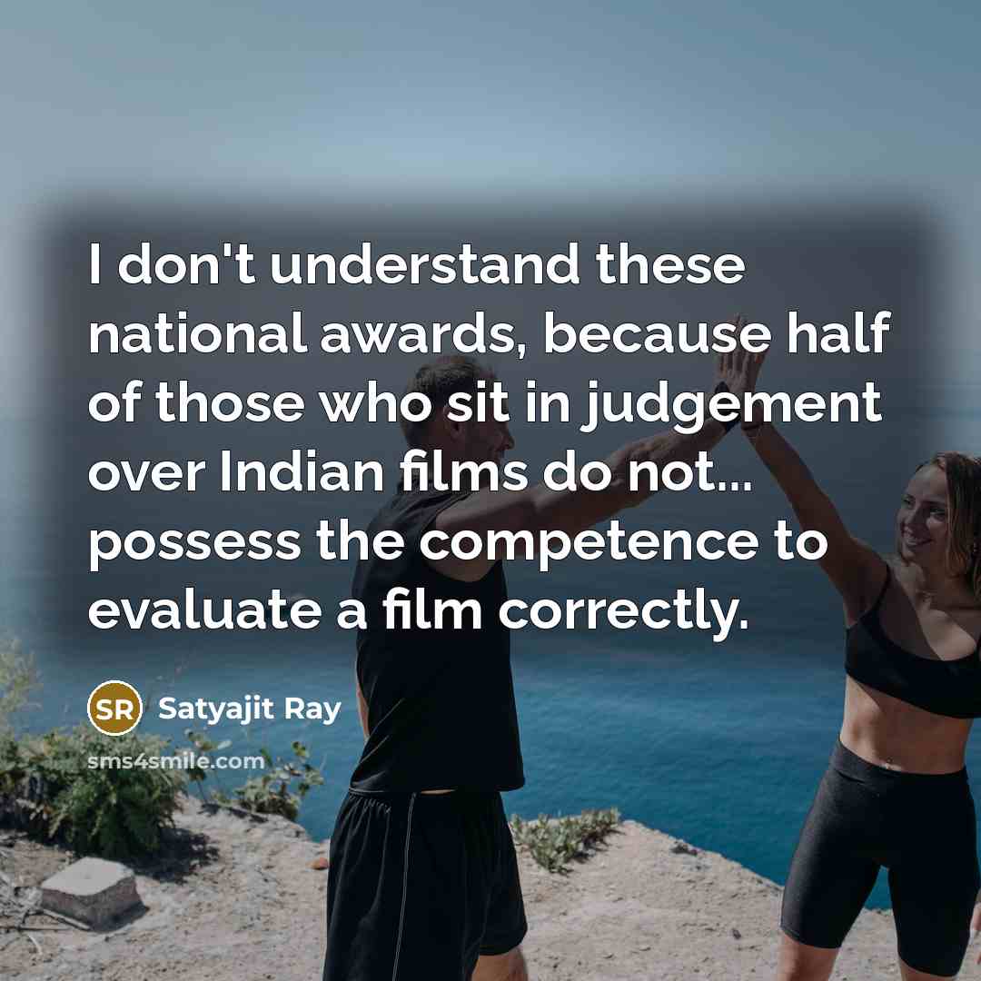 “I don't understand these national awards, because half of those…” quote by Satyajit Ray