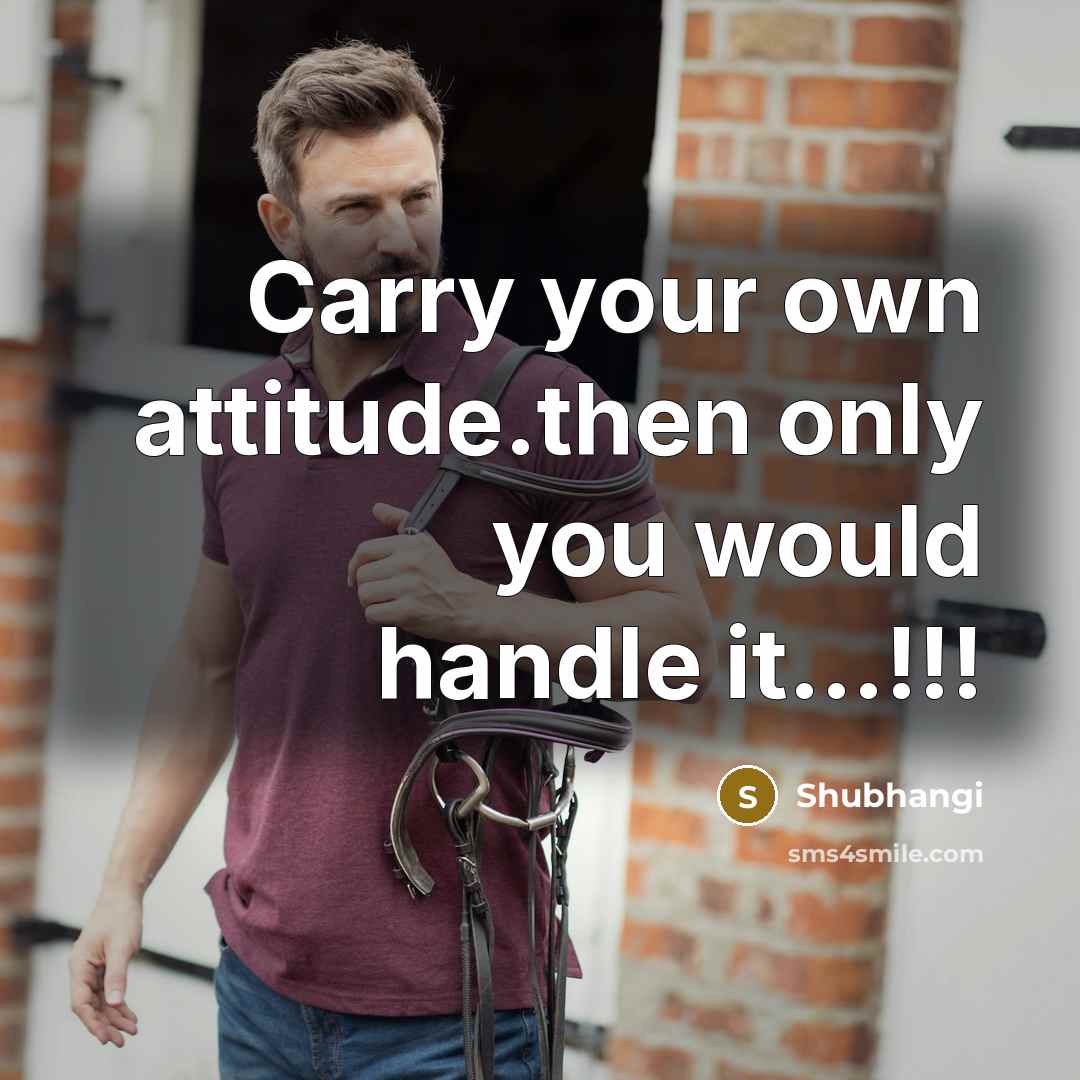 “Carry your own attitude.then only you would handle it....!!!…” quote by Shubhangi