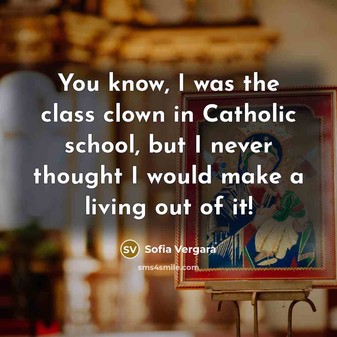 “You know, I was the class clown in Catholic school,…” quote by Sofia Vergara