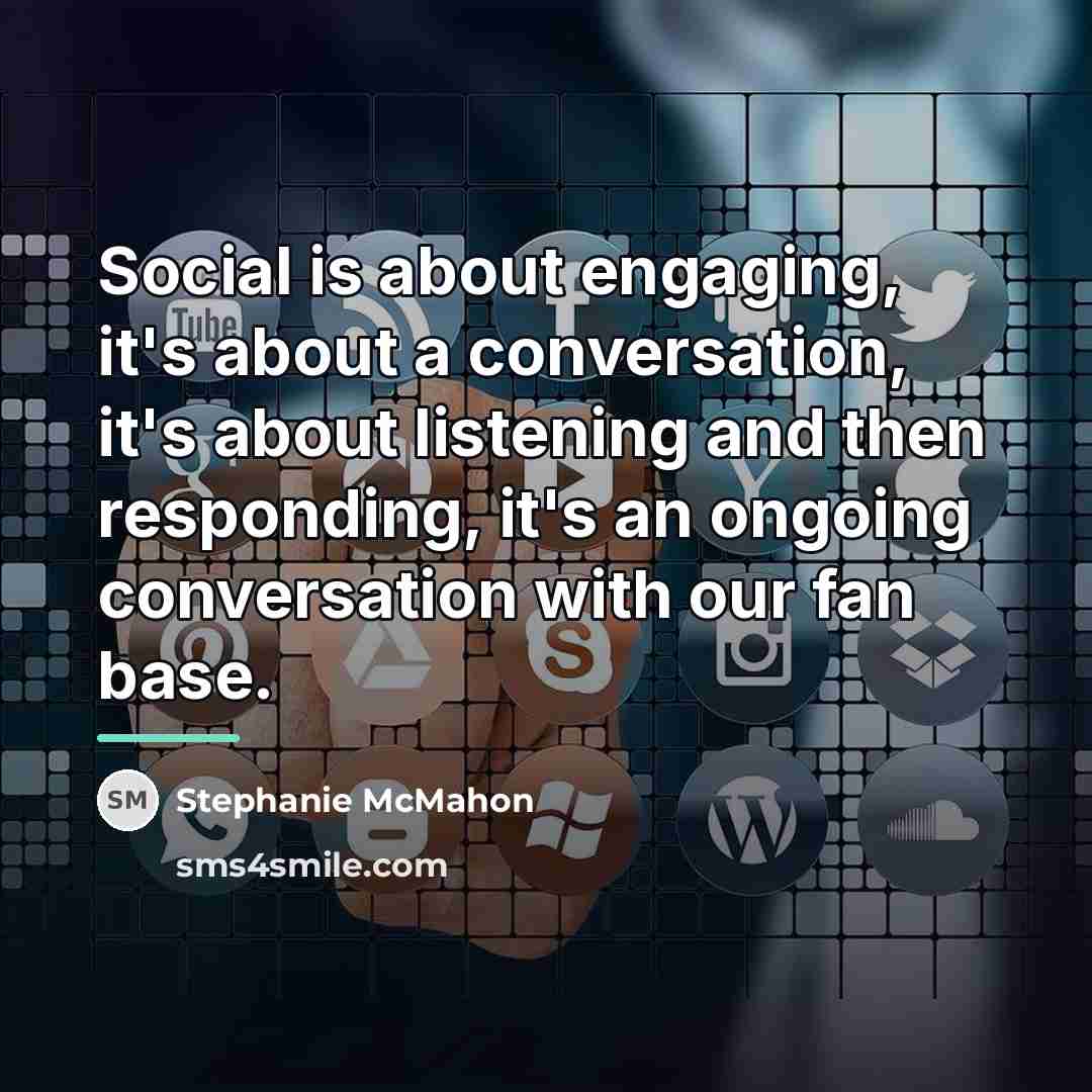 “Social is about engaging, it's about a conversation, it's about…” quote by Stephanie McMahon