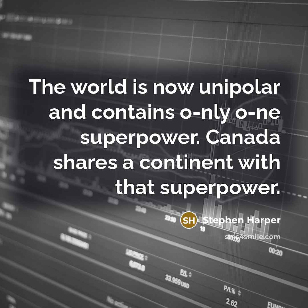 “The world is now unipolar and contains o-nly o-ne superpower.…” quote by Stephen Harper