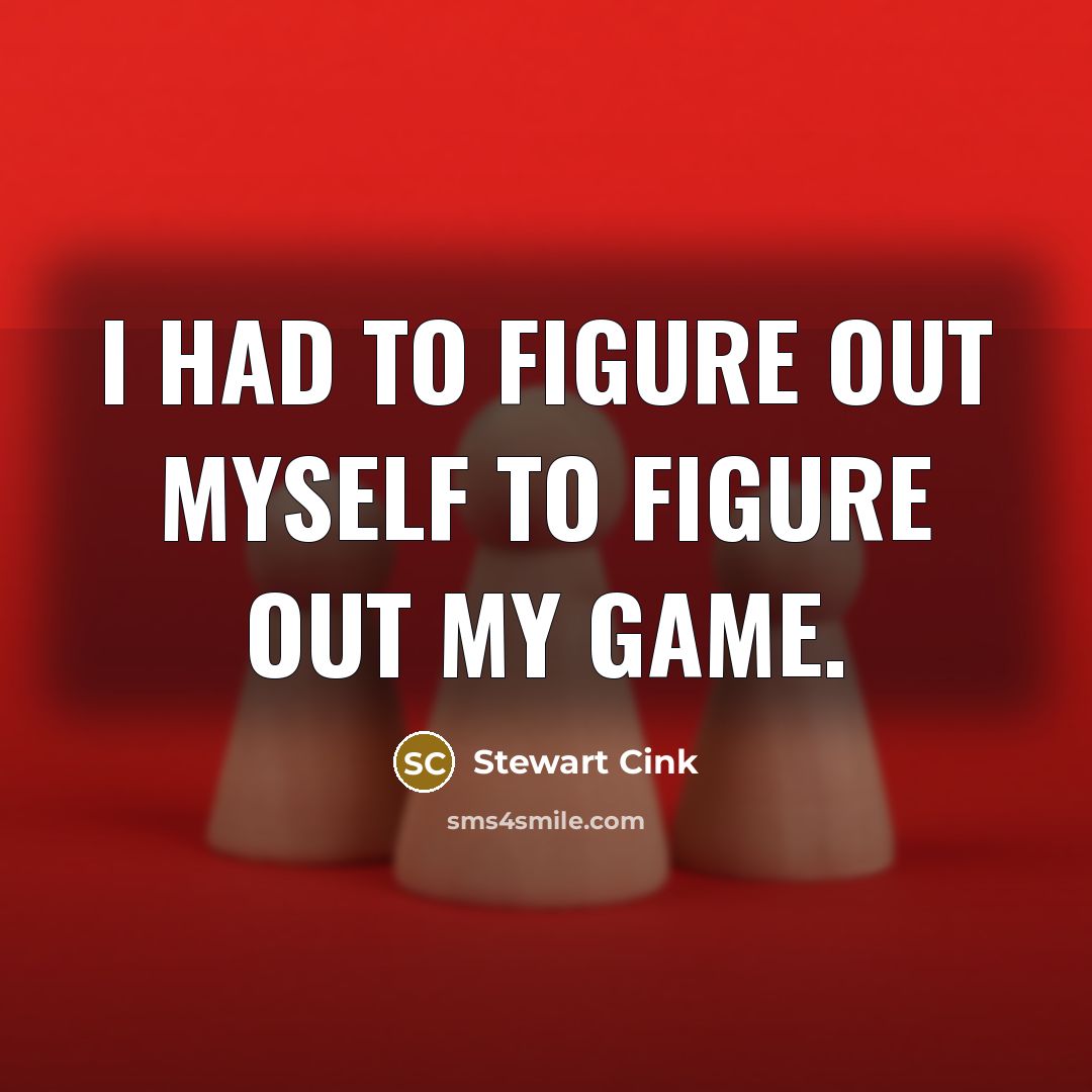 “I had to figure out myself to figure out my game.” quote by Stewart Cink