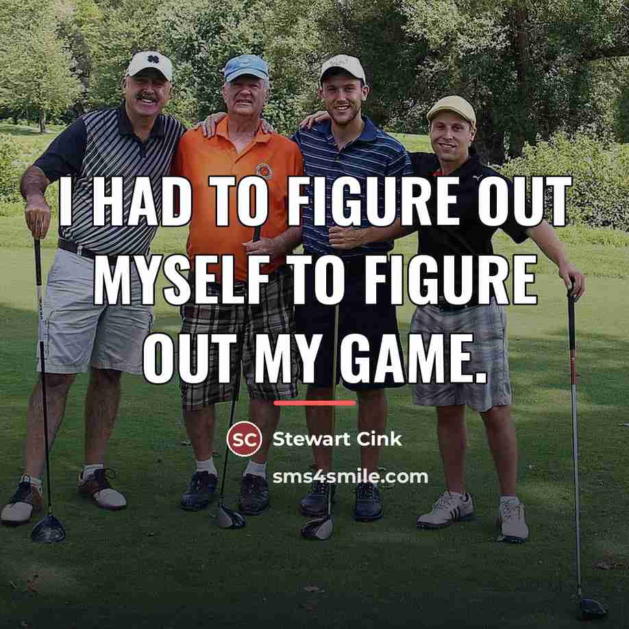 “I had to figure out myself to figure out my…” quote by Stewart Cink