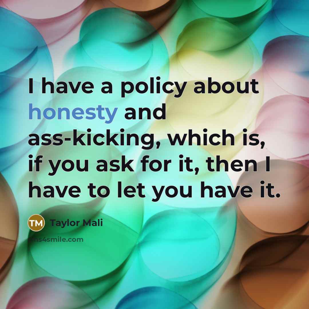 “I have a policy about honesty and ass-kicking, which is,…” quote by Taylor Mali