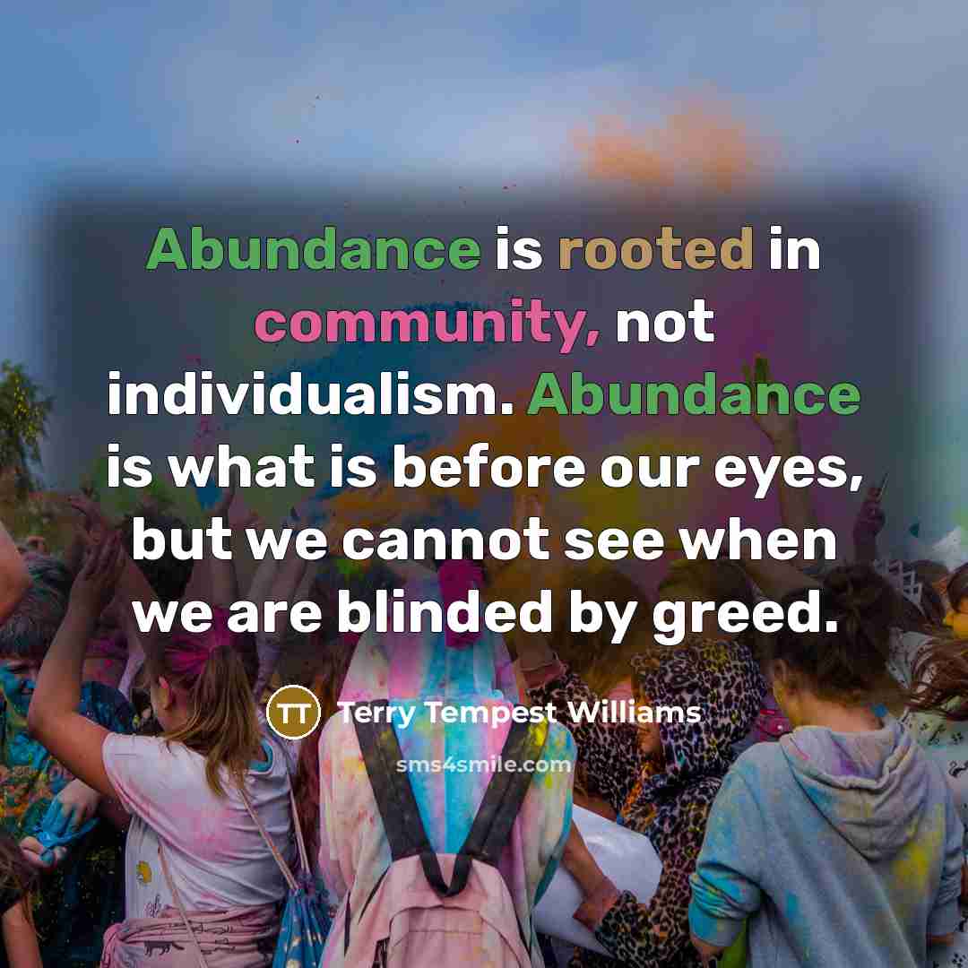 “Abundance is rooted in community, not individualism. Abundance is what…” quote by Terry Tempest Williams