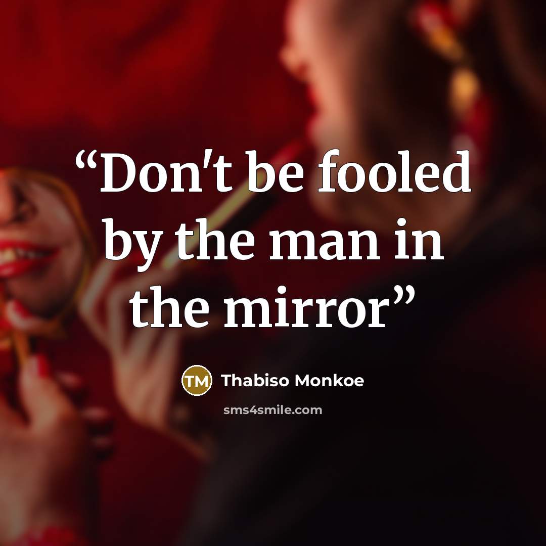 “Don't be fooled by the man in the mirror” quote by Thabiso Monkoe