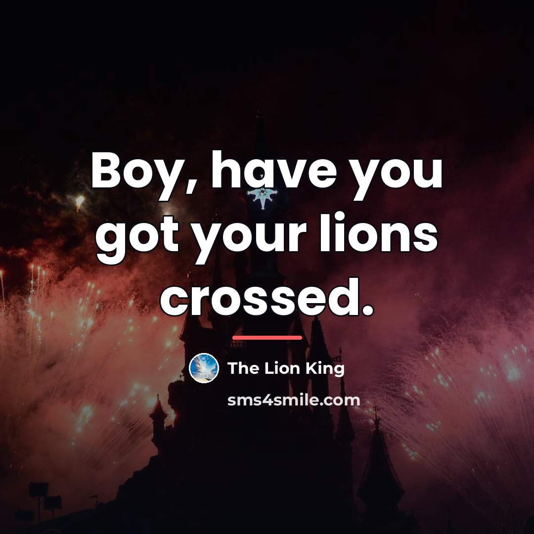 “Boy, have you got your lions crossed.…” quote by The Lion King