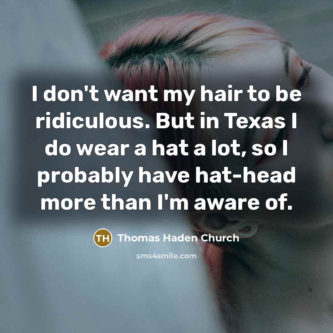 “I don't want my hair to be ridiculous. But in…” quote by Thomas Haden Church