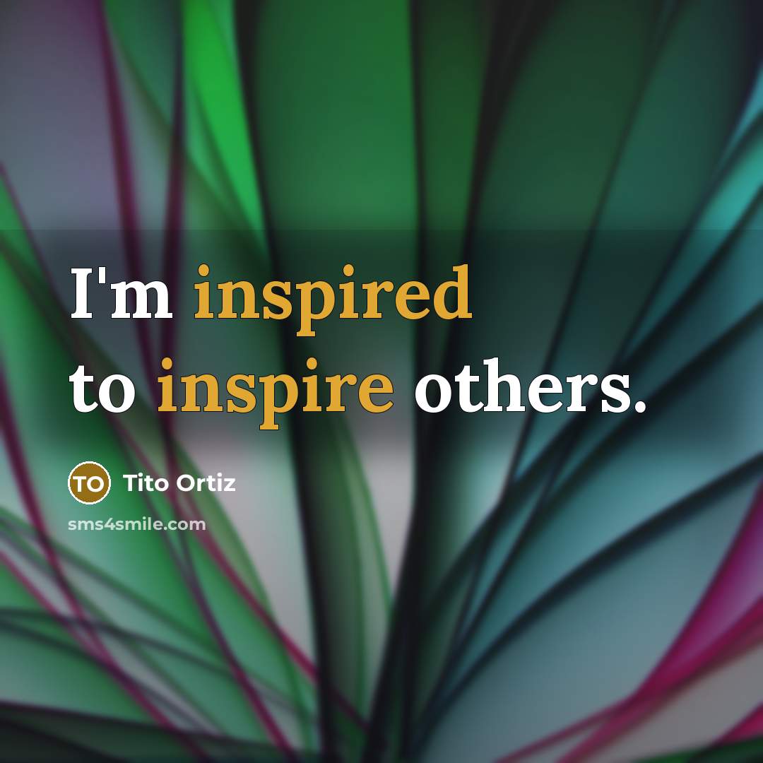 “I'm inspired to inspire others.…” quote by Tito Ortiz