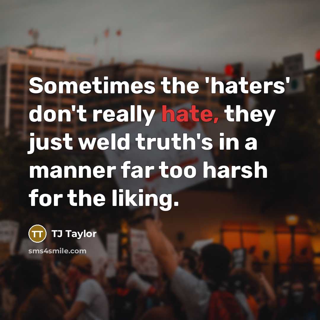 “Sometimes the 'haters' don't really hate, they just weld truth's…” quote by TJ Taylor