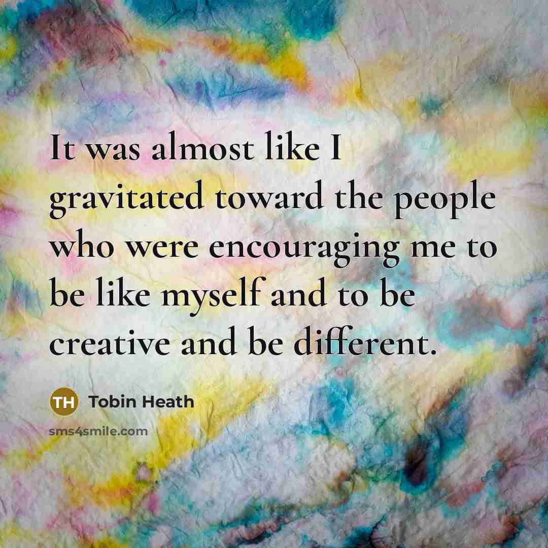 “It was almost like I gravitated toward the people who…” quote by Tobin Heath