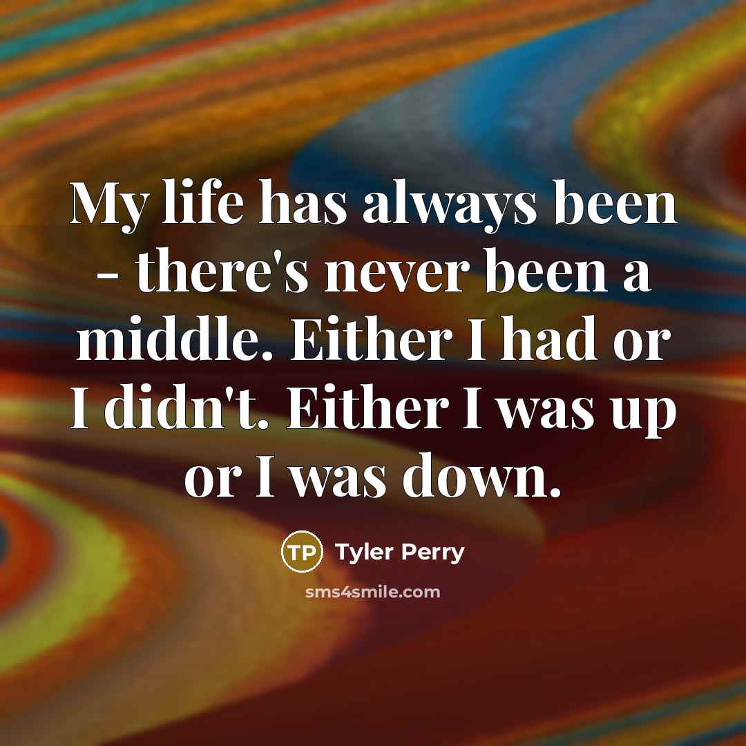 “My life has always been - there's never been a…” quote by Tyler Perry