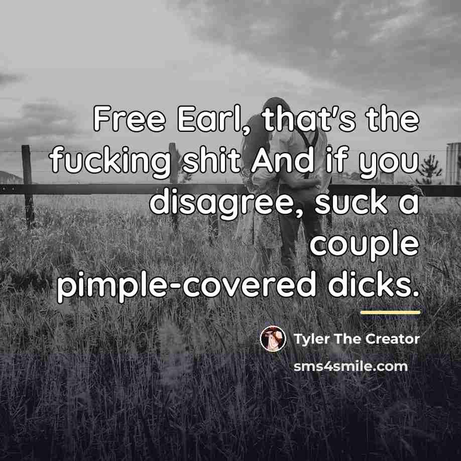 “Free Earl, that's the fucking shit And if you disagree,…” quote by Tyler The Creator