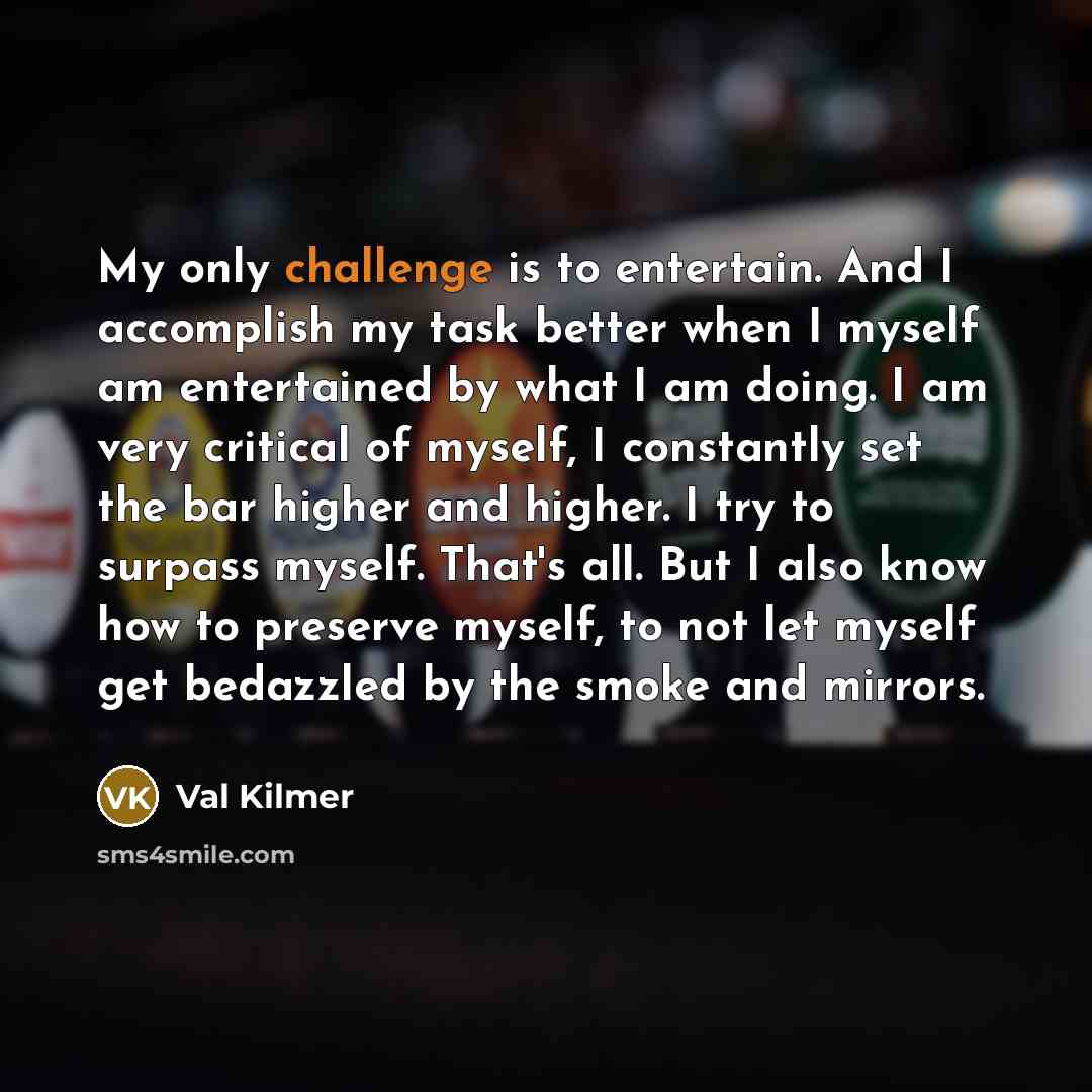 “My only challenge is to entertain. And I accomplish my…” quote by Val Kilmer