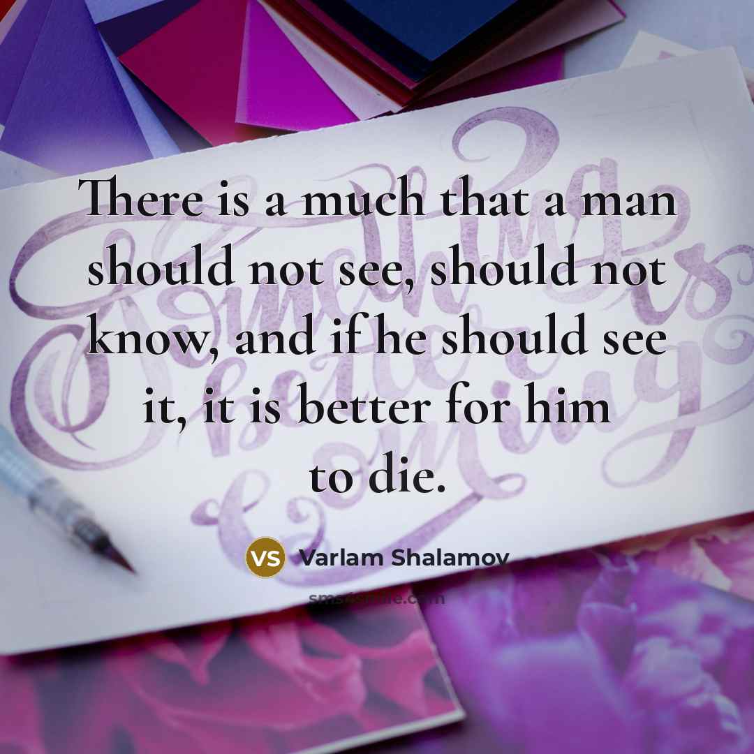 “There is a much that a man should not see,…” quote by Varlam Shalamov