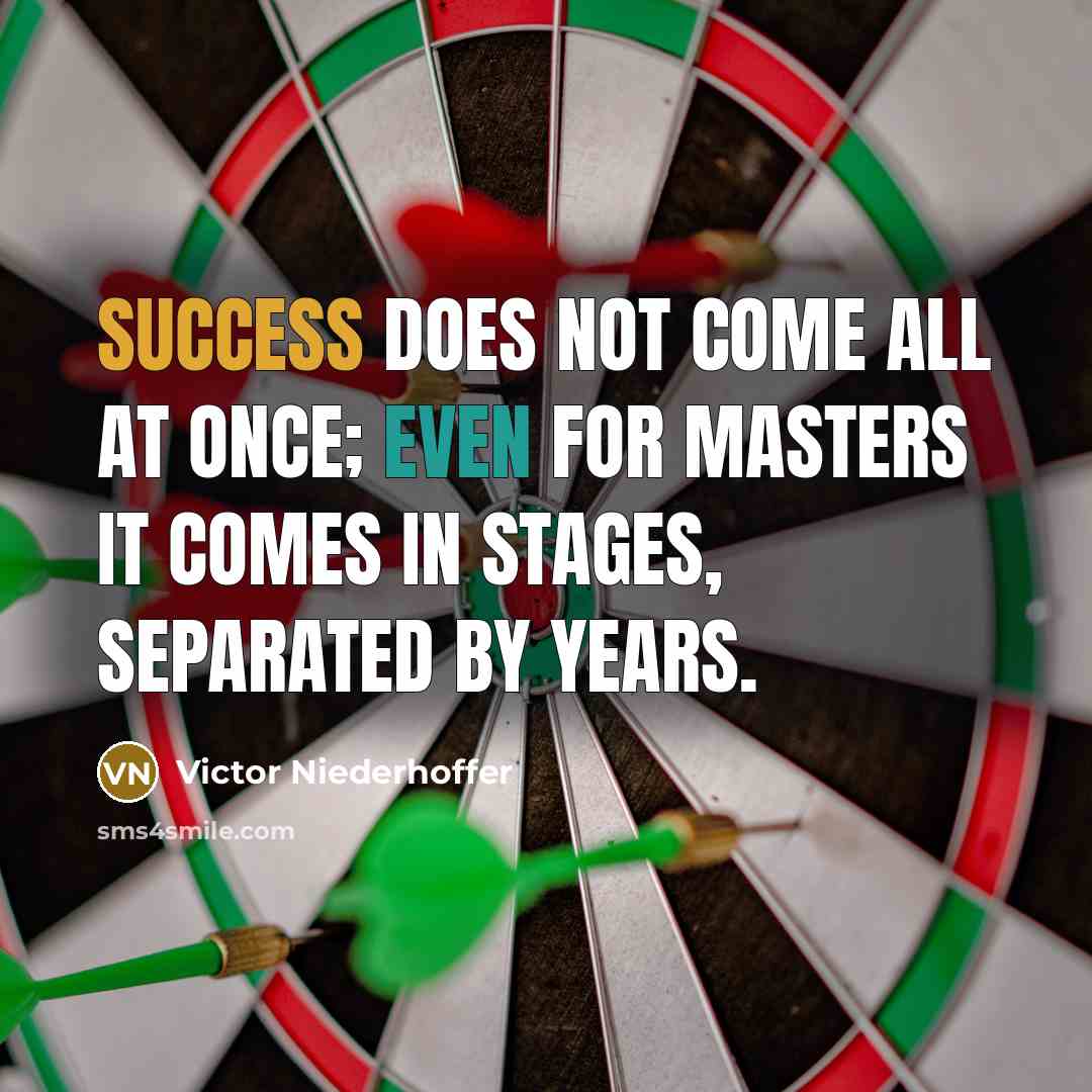 “Success does not come all at once; even for masters…” quote by Victor Niederhoffer