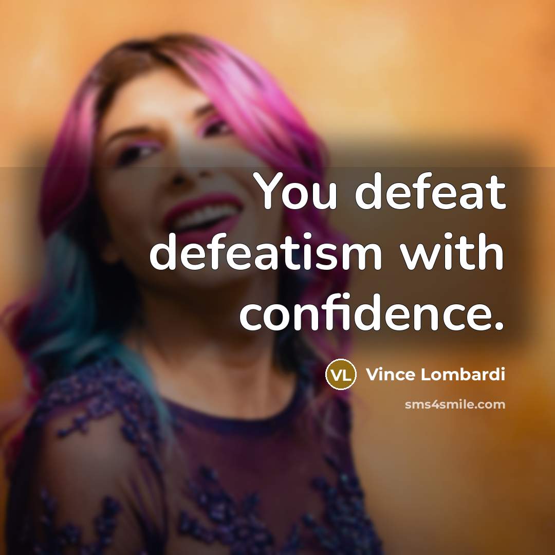 “You defeat defeatism with confidence.…” quote by Vince Lombardi