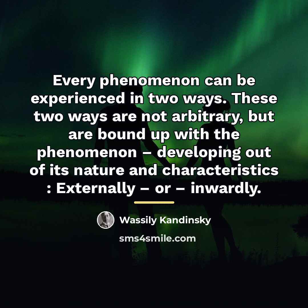 “Every phenomenon can be experienced in two ways. These two…” quote by Wassily Kandinsky