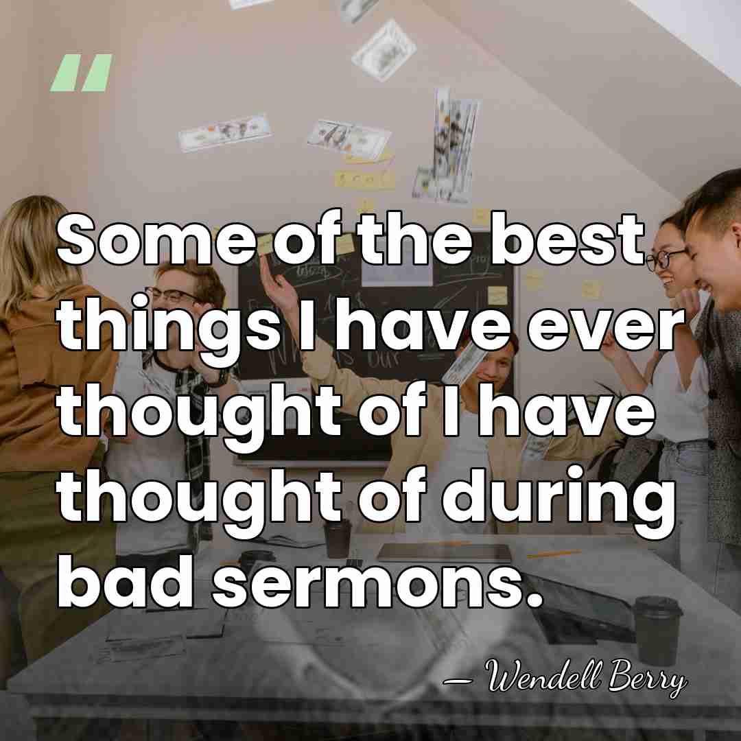 Some of the best things I have ever thought of I have&hellip; - Wendell Berry