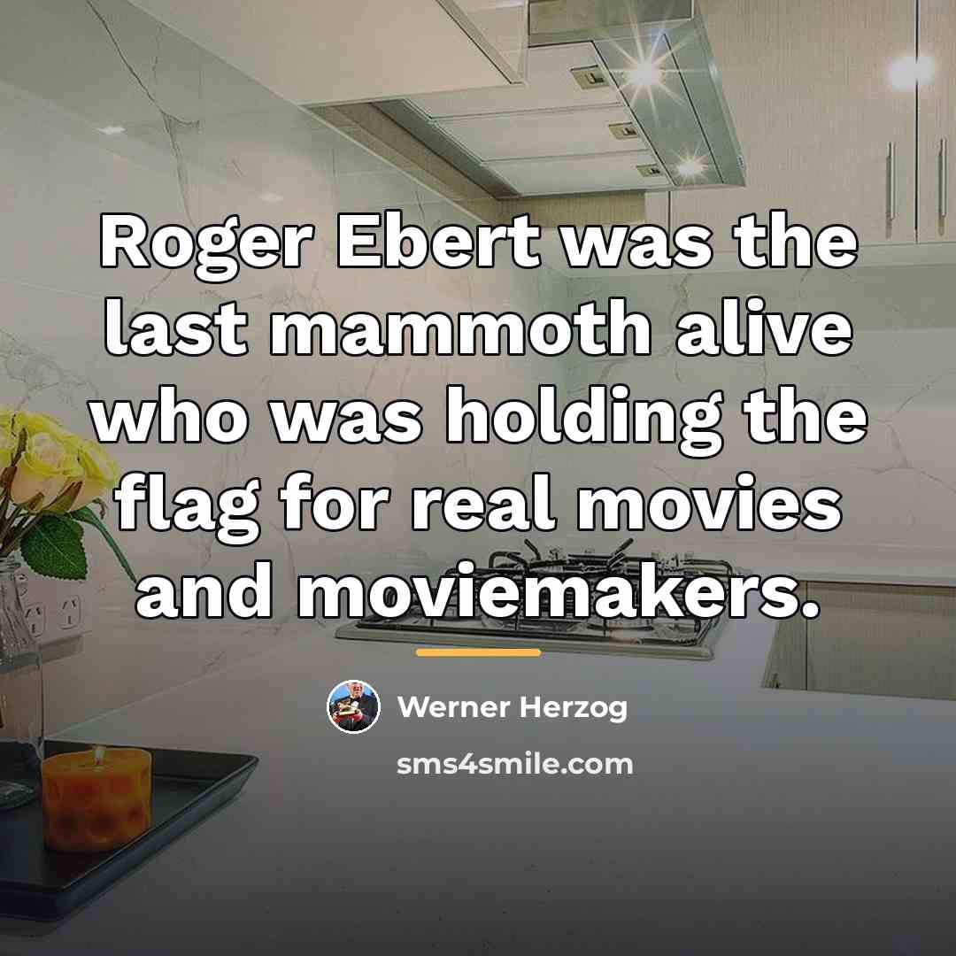 “Roger Ebert was the last mammoth alive who was holding…” quote by Werner Herzog