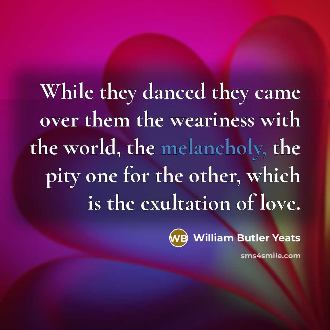 “While they danced they came over them the weariness with…” quote by William Butler Yeats