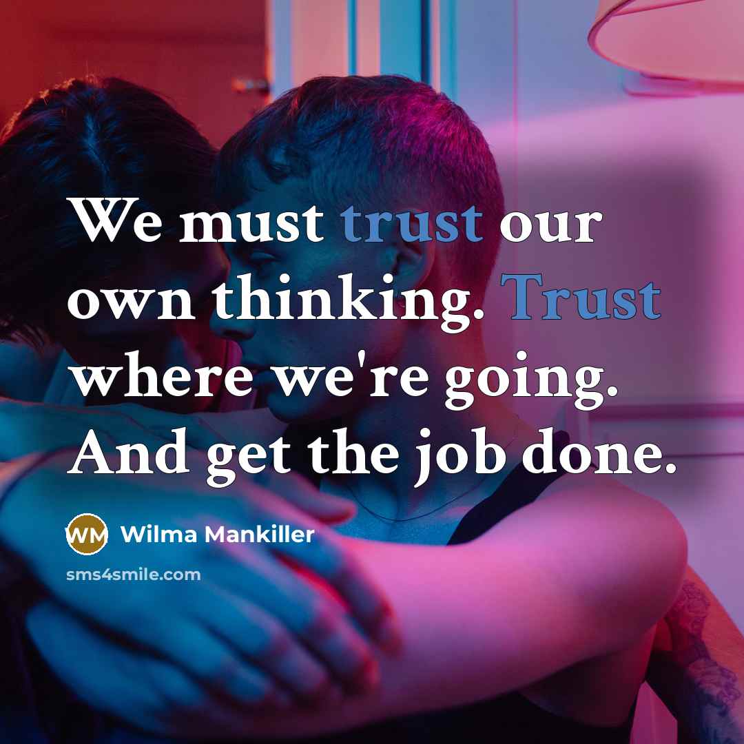 “We must trust our own thinking. Trust where we're going.…” quote by Wilma Mankiller
