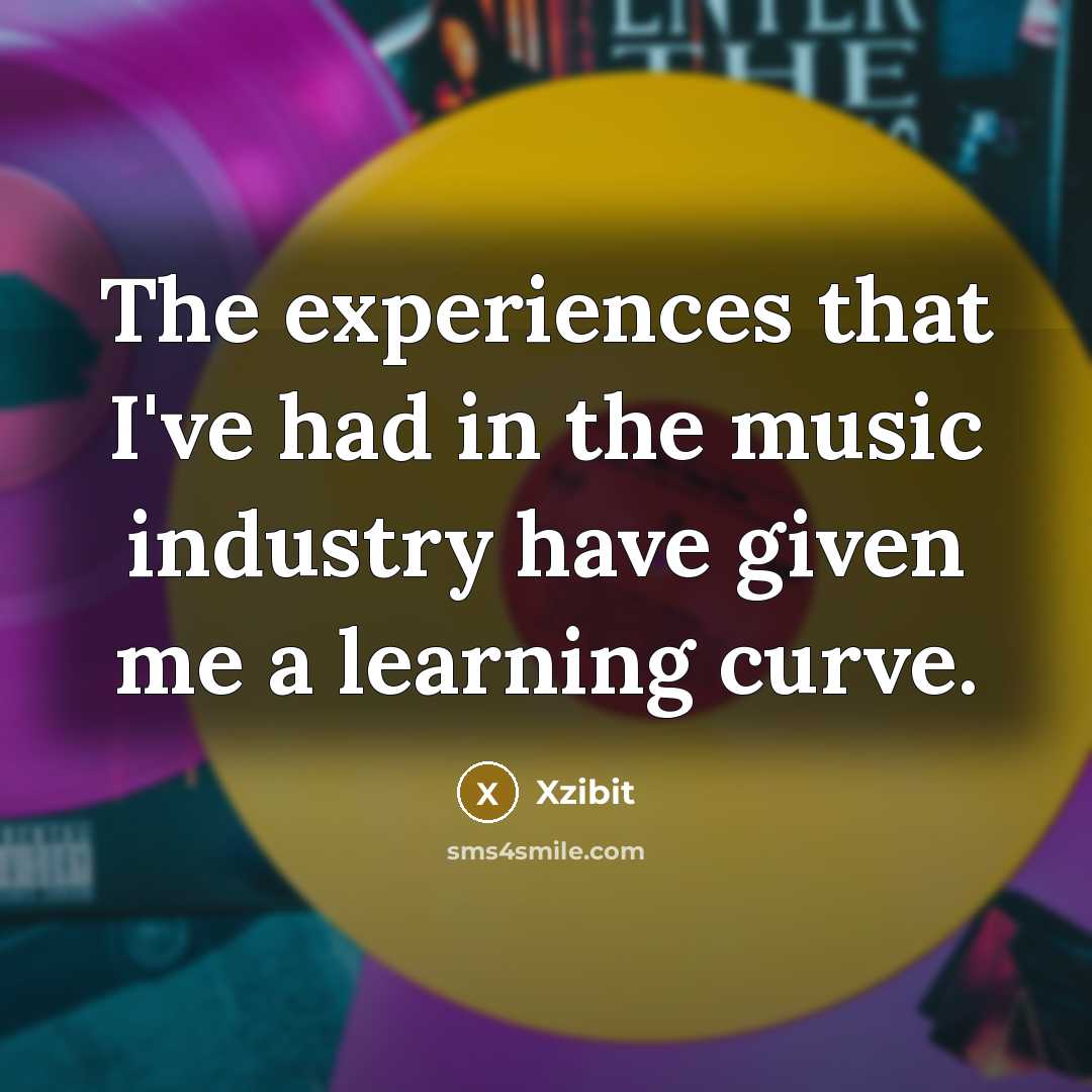 “The experiences that I've had in the music industry have…” quote by Xzibit