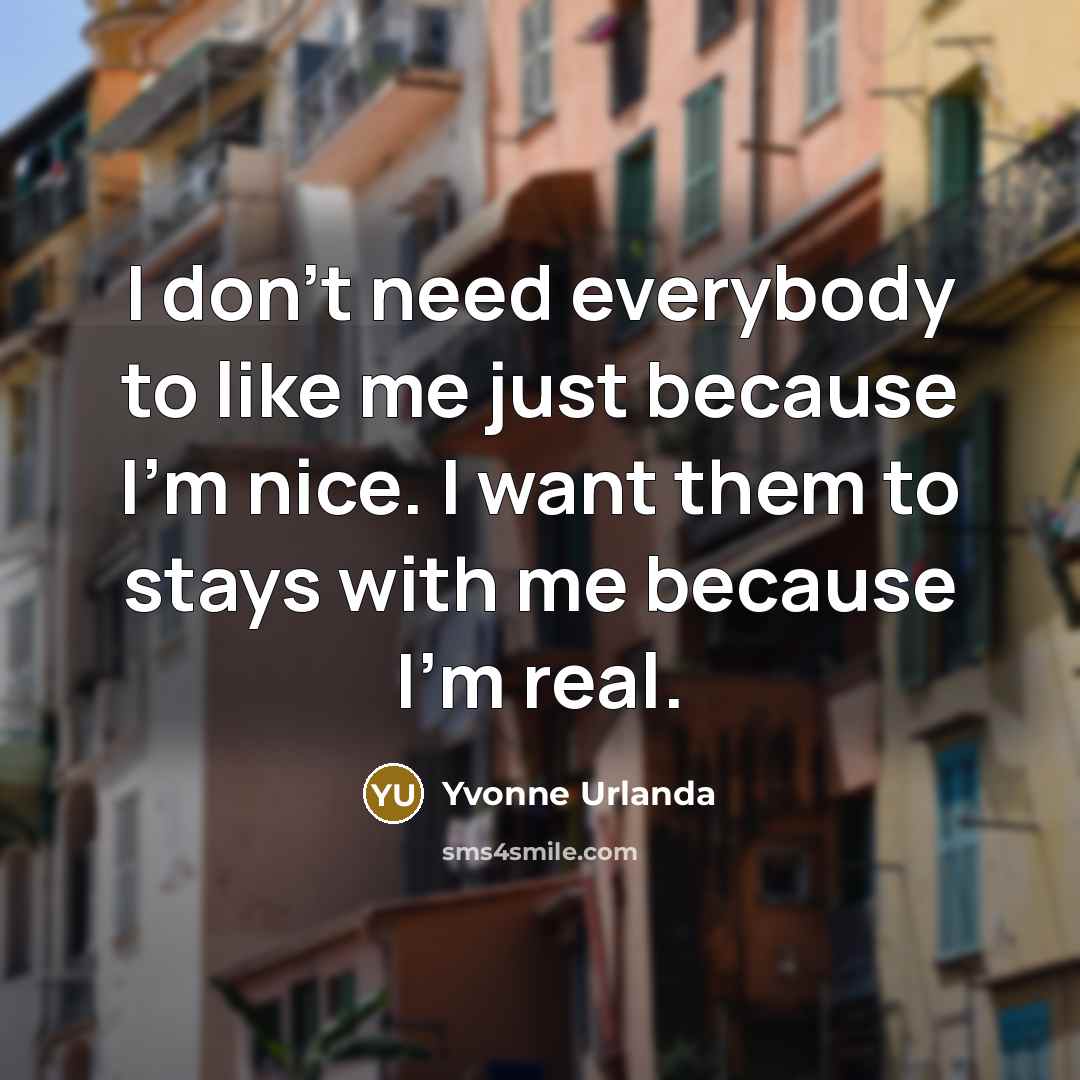 “I don't need everybody to like me just because I'm…” quote by Yvonne Urlanda