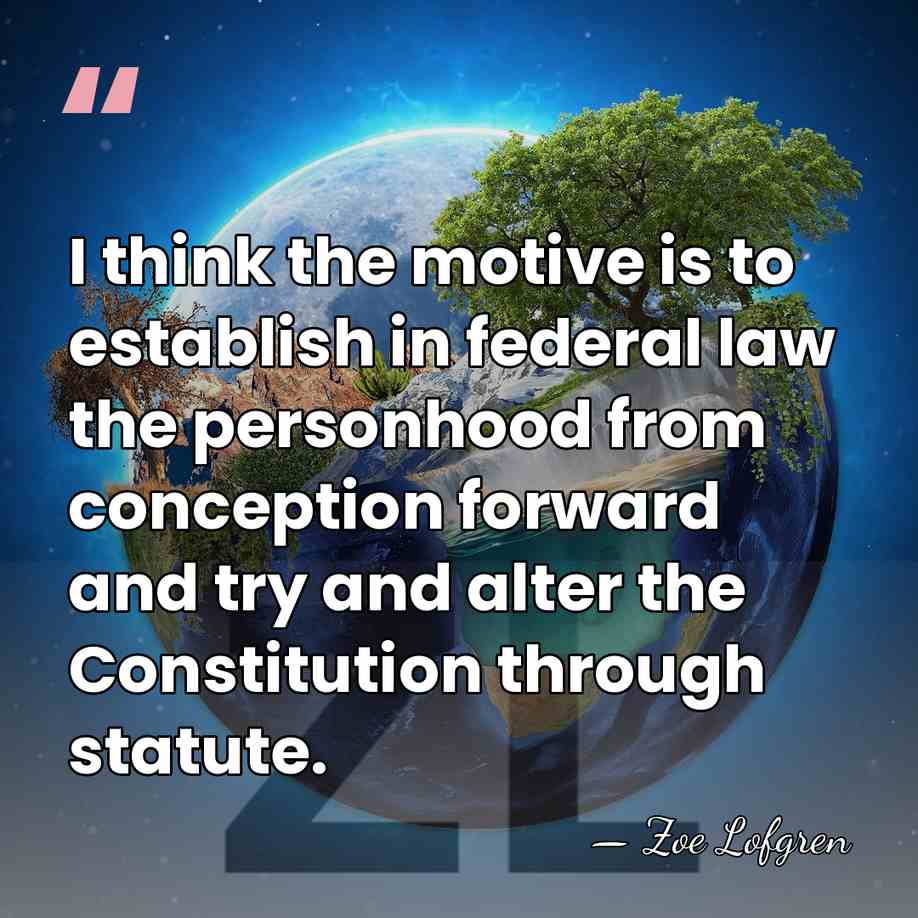 I think the motive is to establish in federal law the personhood&hellip; - Zoe Lofgren