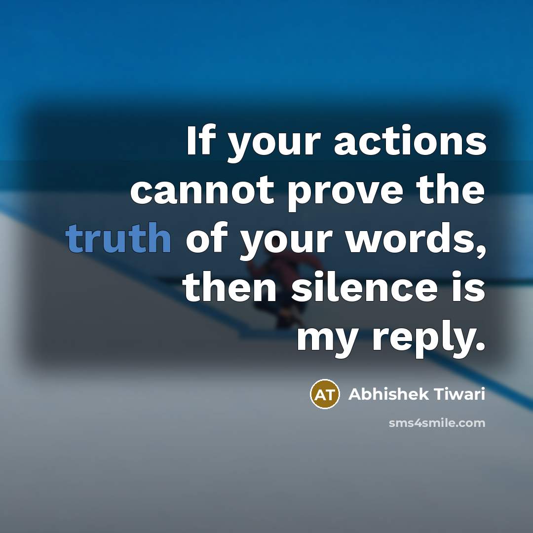 “If your actions cannot prove the truth of your words,…” quote by Abhishek Tiwari