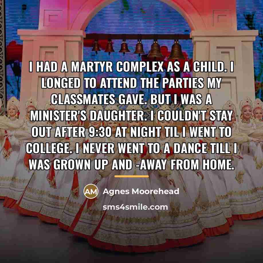 “I had a martyr complex as a child. I longed…” quote by Agnes Moorehead