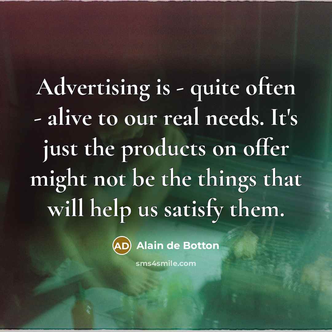 “Advertising is - quite often - alive to our real…” quote by Alain de Botton