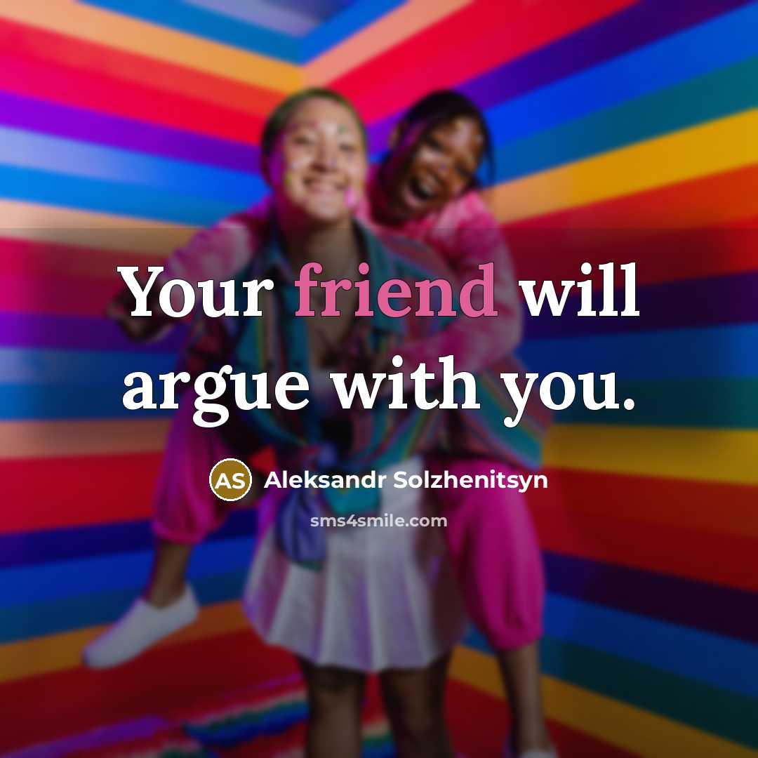 “Your friend will argue with you.…” quote by Aleksandr Solzhenitsyn