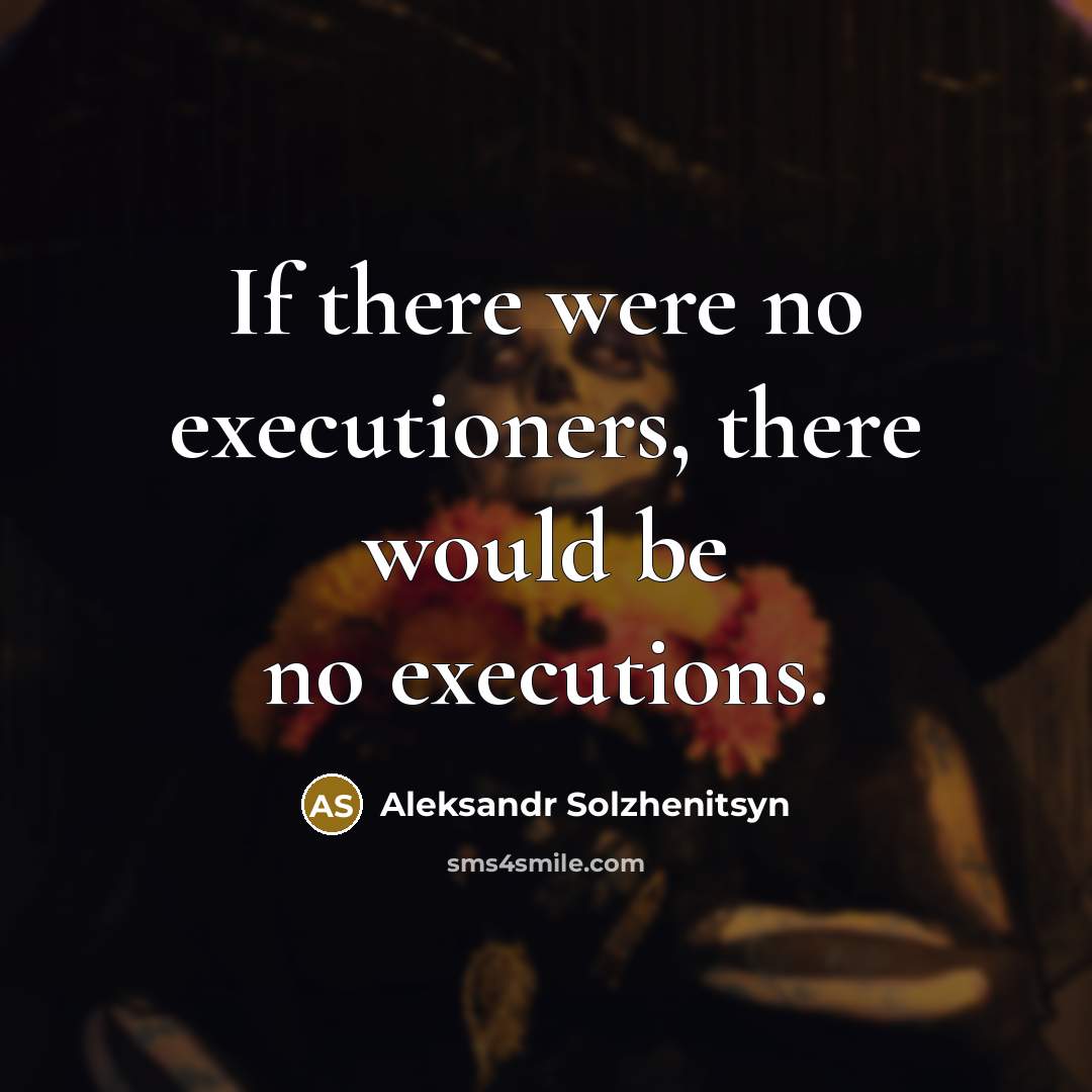 “If there were no executioners, there would be no executions.…” quote by Aleksandr Solzhenitsyn