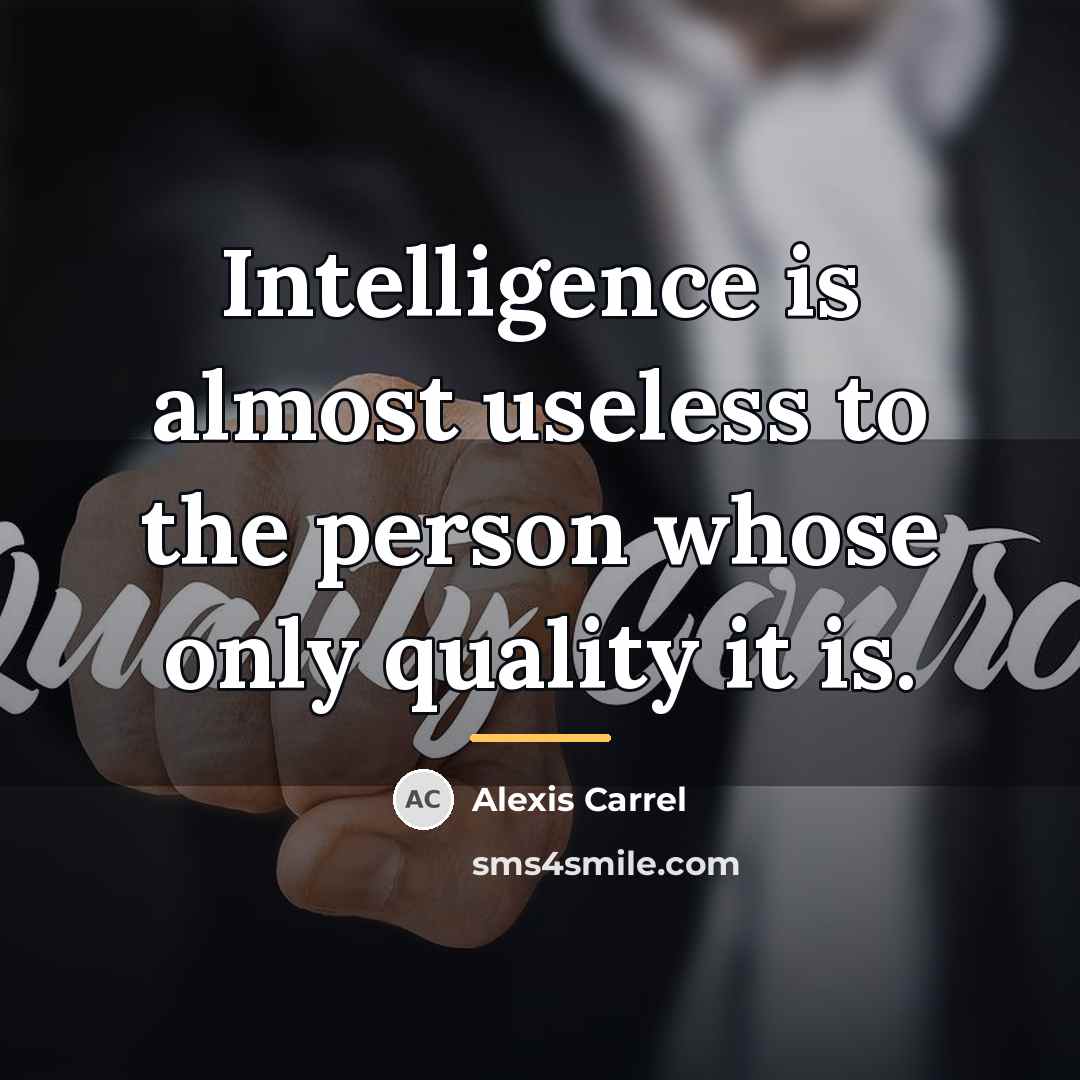 “Intelligence is almost useless to the person whose only quality…” quote by Alexis Carrel