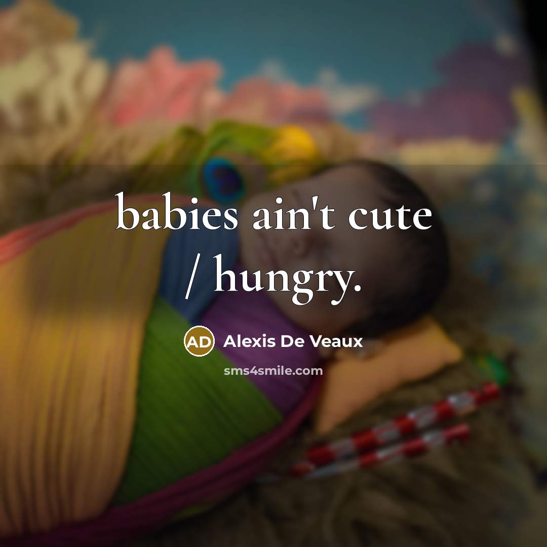 “babies ain't cute / hungry.…” quote by Alexis De Veaux