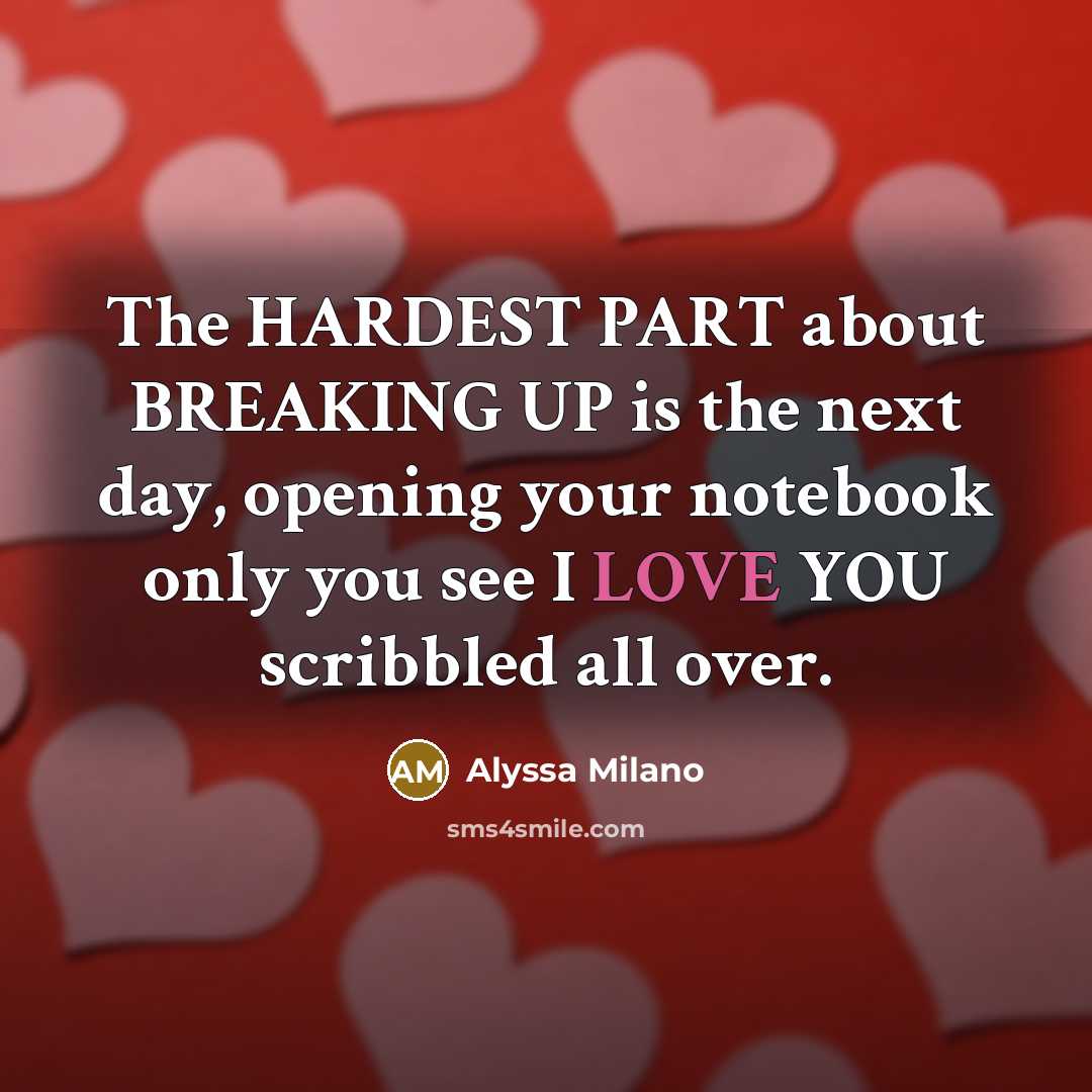 “The HARDEST PART about BREAKING UP is the next day,…” quote by Alyssa Milano