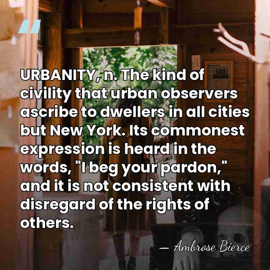 URBANITY, n. The kind of civility that urban observers ascribe to dwellers&hellip; - Ambrose Bierce