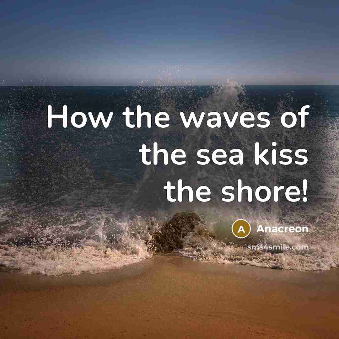 “How the waves of the sea kiss the shore!…” quote by Anacreon