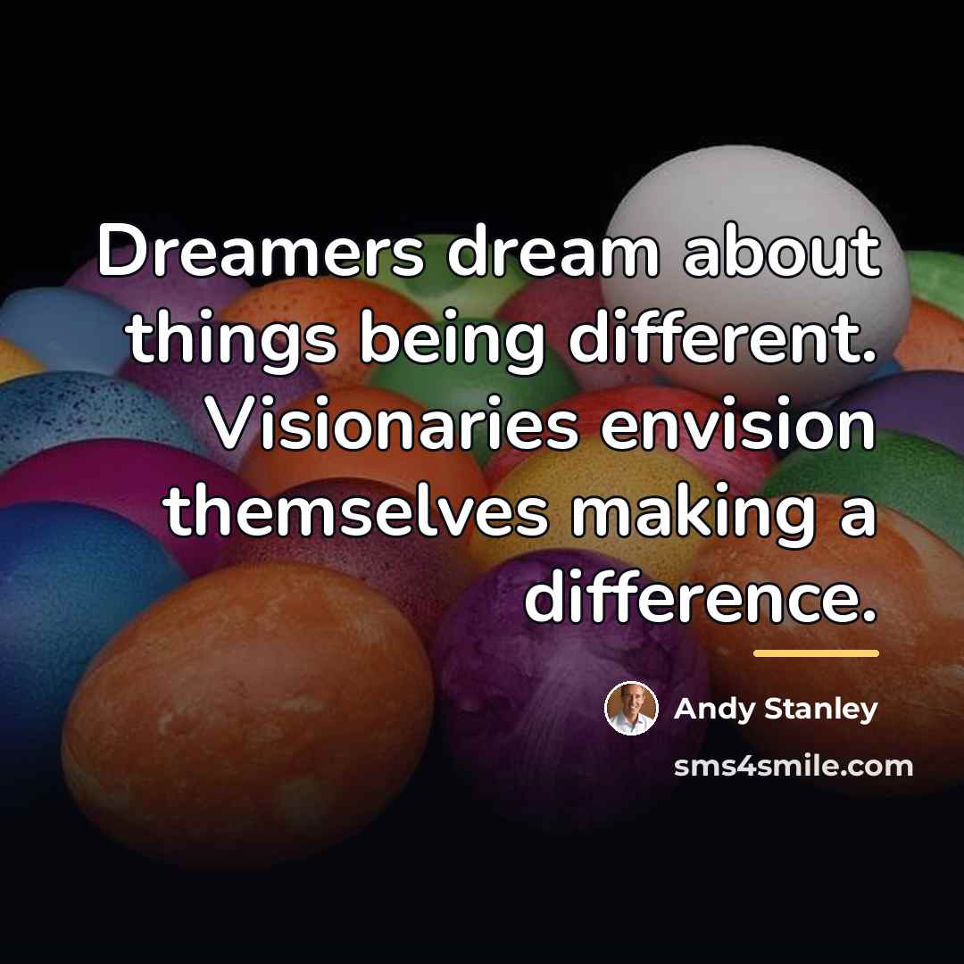“Dreamers dream about things being different. Visionaries envision themselves making…” quote by Andy Stanley