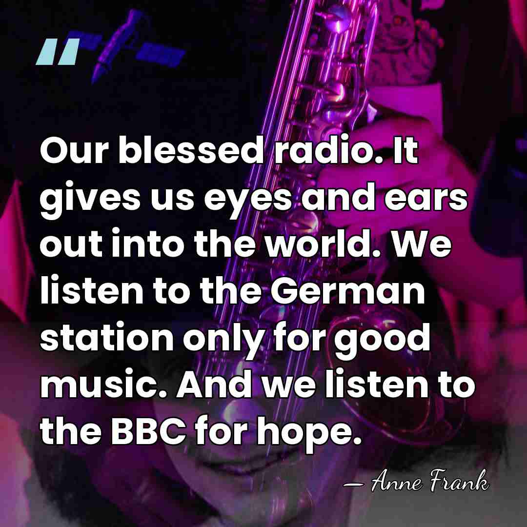 Our blessed radio. It gives us eyes and ears out into the&hellip; - Anne Frank