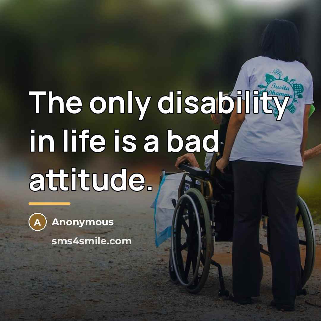 “The only disability in life is a bad attitude.…” quote by Anonymous