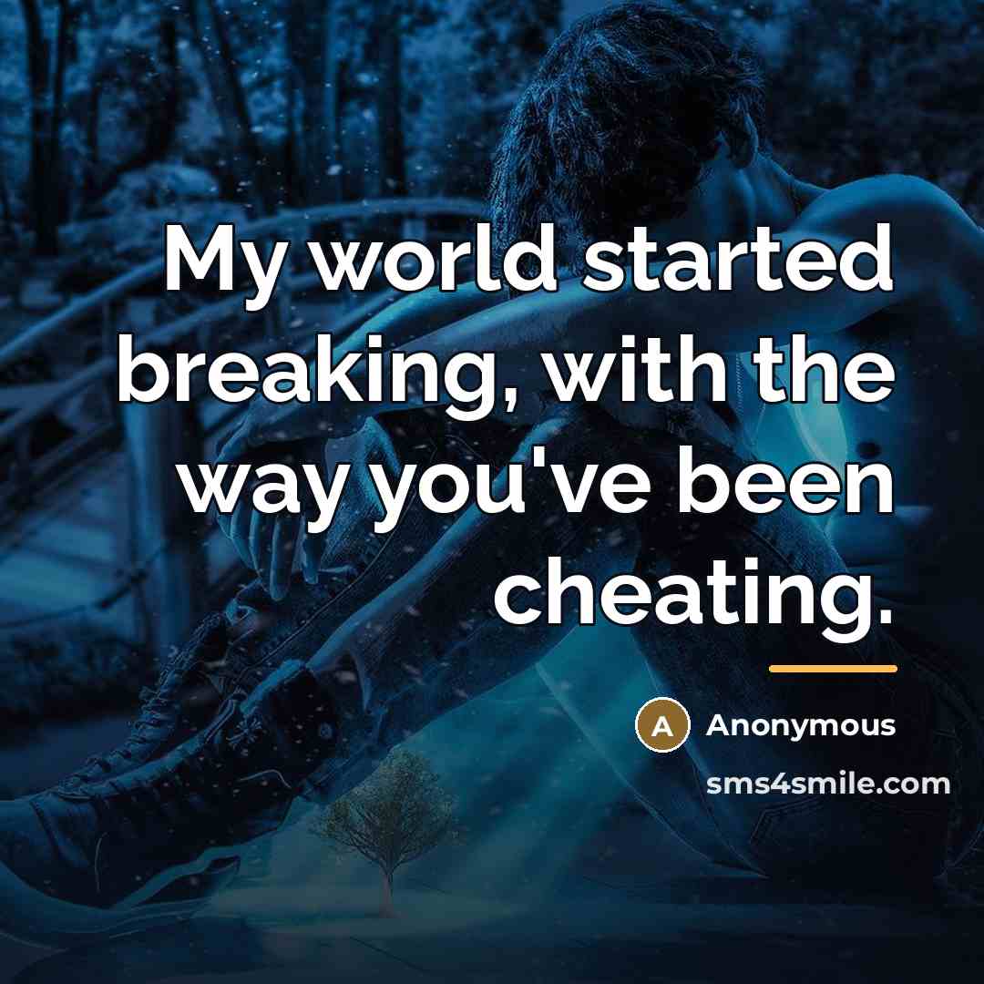 “My world started breaking, with the way you've been cheating.…” quote by Anonymous