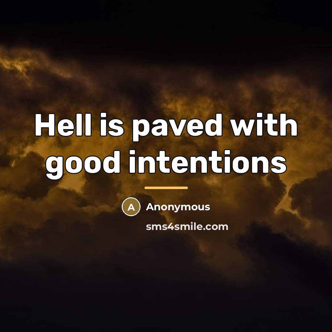 “Hell is paved with good intentions…” quote by Anonymous