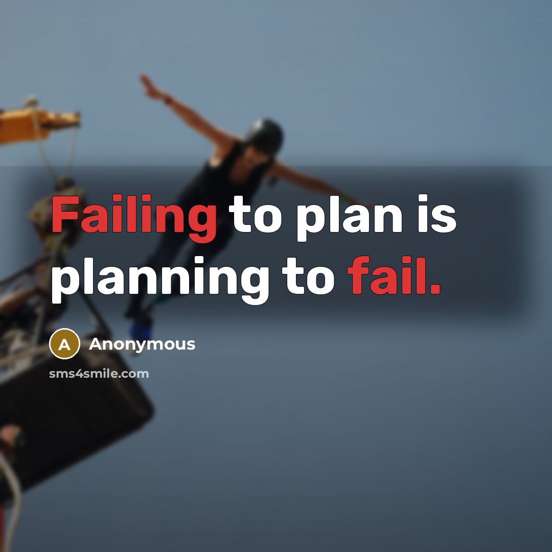 “Failing to plan is planning to fail.” quote by Anonymous