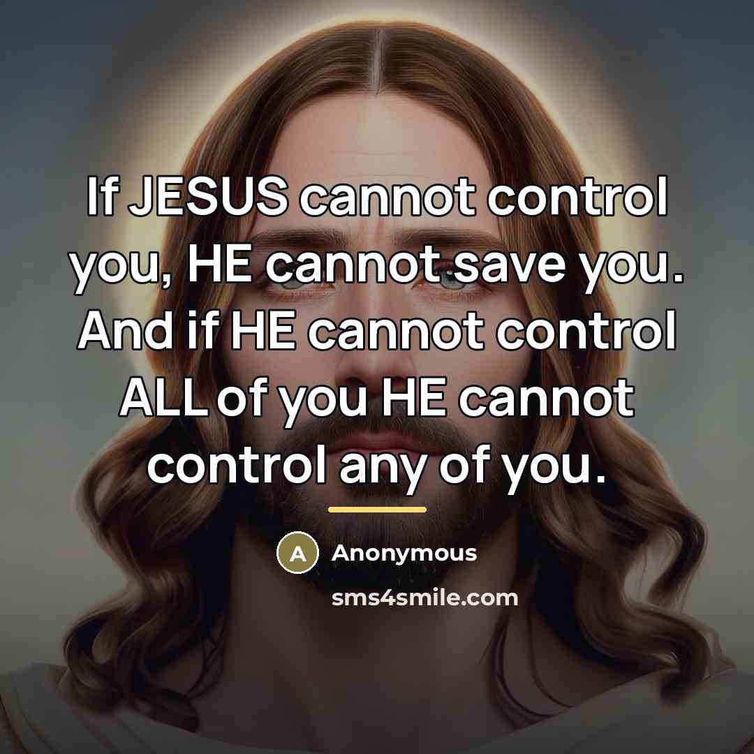 “If JESUS cannot control you, HE cannot save you. And…” quote by Anonymous