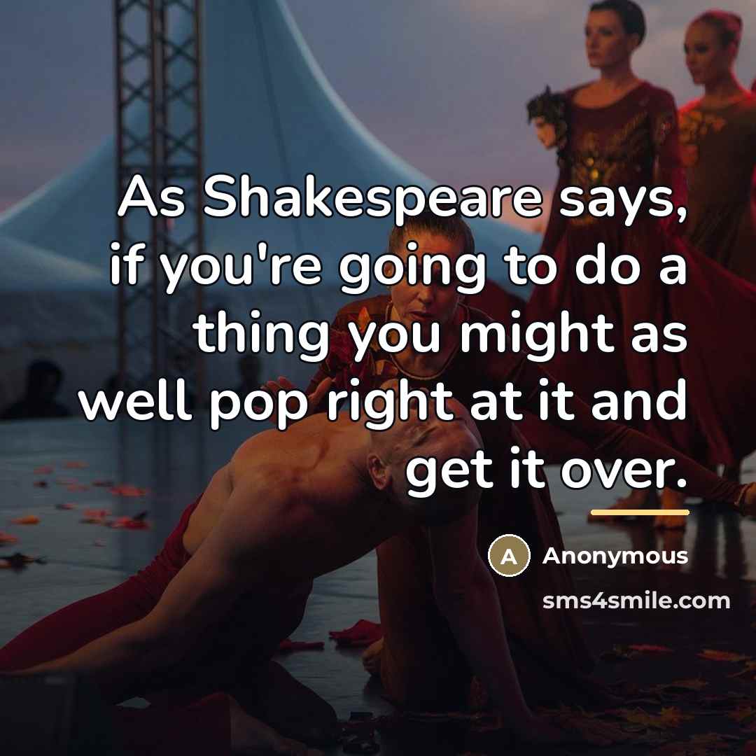 “As Shakespeare says, if you're going to do a thing…” quote by Anonymous