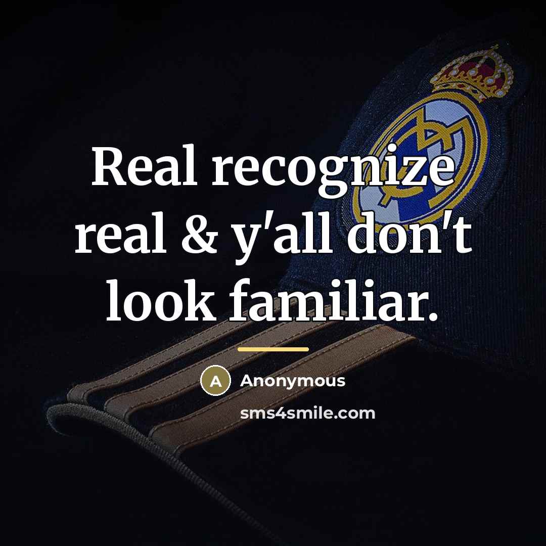 “Real recognize real & y'all don't look familiar.…” quote by Anonymous
