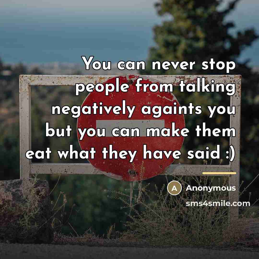 “You can never stop people from talking negatively againts you…” quote by Anonymous